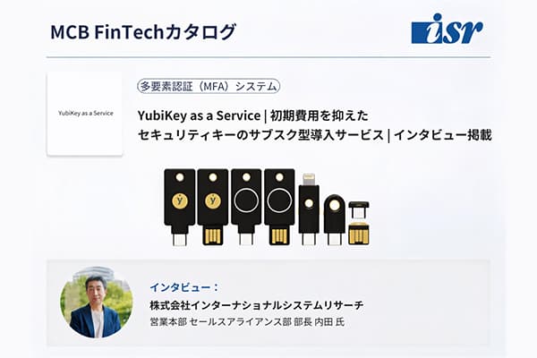 YubiKey as a Service の​インタビュー記事が​「MCB FinTechカタログ」に​掲載 〜全社​配布スマホなしで​実現する​「強力な​MFA運用」の​具体策を​解説〜