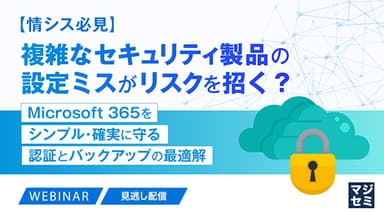 【情シス必見】複雑なセキュリティ製品の設定ミスがリスクを招く？
    ～Microsoft 365をシンプル・確実に守る認証とバックアップの最適解～
    