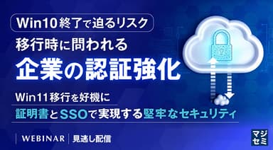 Win10終了で迫るリスク、移行時に問われる企業の認証強化 〜Win11移行を好機に、証明書とSSOで実現する堅牢なセキュリティ〜