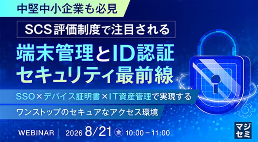 共催ウェビナー開催:SCS評価制度で注目される端末管理とID認証セキュリティ最前線